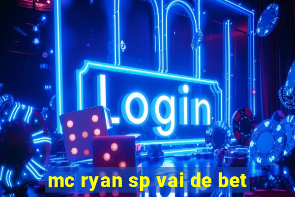 mc ryan sp vai de bet